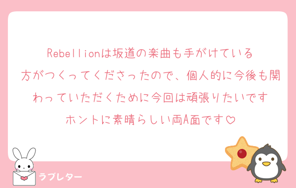 Rebellionは坂道の楽曲も手がけている方がつくってくださったので、個人的に今後も関わっていただくために今回は頑張りたいです
ホントに素晴らしい両A面です