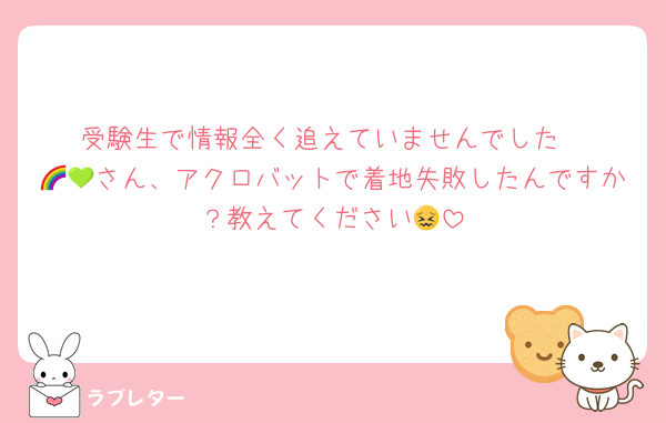 受験生で情報全く追えていませんでした
🌈💚さん、アクロバットで着地失敗したんですか？教えてください😖