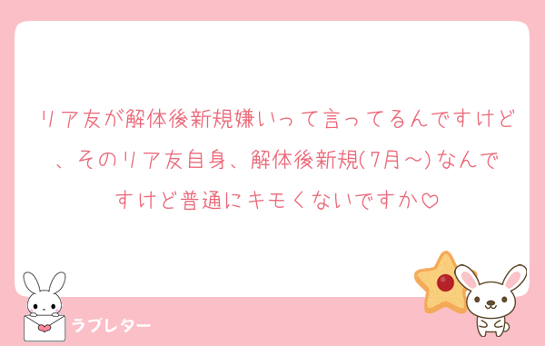 リア友が解体後新規嫌いって言ってるんですけど、そのリア友自身、解体後新規(7月～)なんですけど普通にキモくないですか