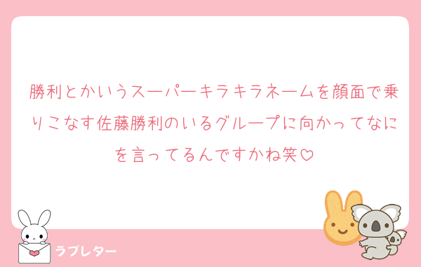 勝利とかいうスーパーキラキラネームを顔面で乗りこなす佐藤勝利のいるグループに向かってなにを言ってるんですかね笑