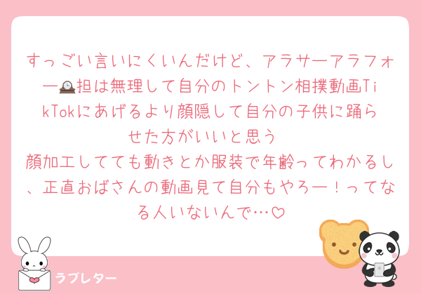 すっごい言いにくいんだけど、アラサーアラフォー🕰️担は無理して自分のトントン相撲動画TikTokにあげるより顔隠して自分の子供に踊らせた方がいいと思う
顔加工してても動きとか服装で年齢ってわかるし、正直おばさんの動画見て自分もやろー！ってなる人いないんで…