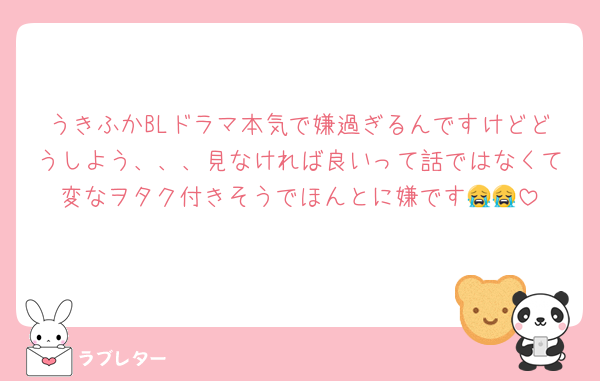 うきふかBLドラマ本気で嫌過ぎるんですけどどうしよう、、、見なければ良いって話ではなくて変なヲタク付きそうでほんとに嫌です😭😭