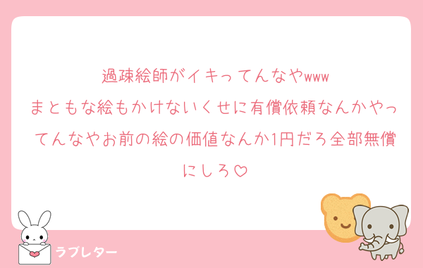 過疎絵師がイキってんなや‪‪‪w‪w‪w
まともな絵もかけないくせに有償依頼なんかやってんなやお前の絵の価値なんか1円だろ全部無償にしろ