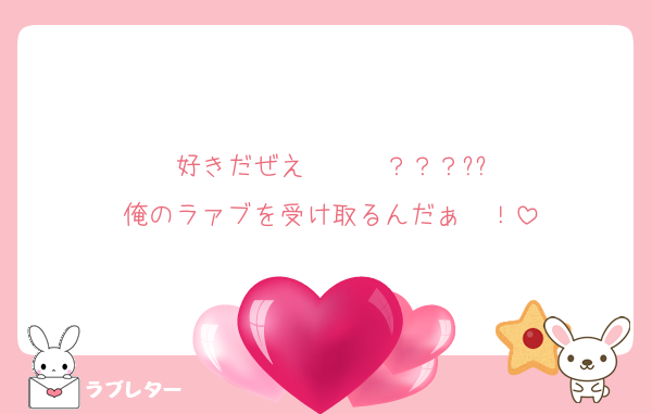 好きだぜえ〜〜〜？？？??
俺のラァブを受け取るんだぁ〜！