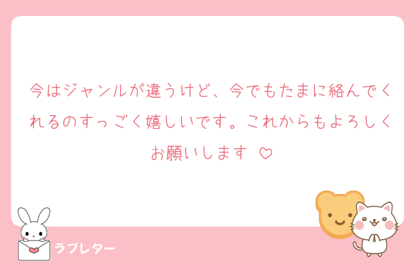 今はジャンルが違うけど、今でもたまに絡んでくれるのすっごく嬉しいです。これからもよろしくお願いします♡