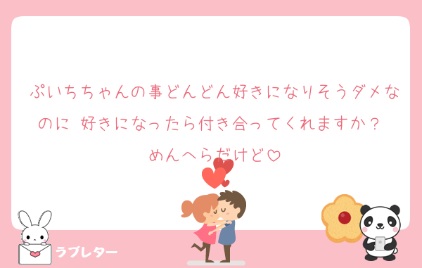 ぷいちちゃんの事どんどん好きになりそうダメなのに 好きになったら付き合ってくれますか？ めんへらだけど