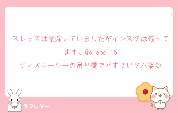 スレッズは削除していましたがインスタは残ってます。@chabo.15
ディズニーシーの吊り橋でどすこいタム婆
