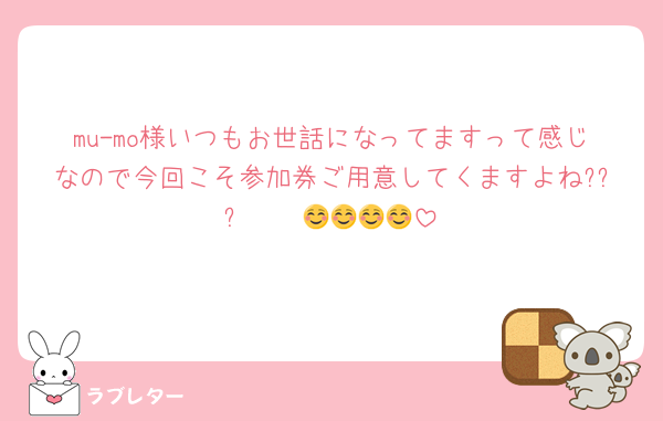 mu-mo様いつもお世話になってますって感じなので今回こそ参加券ご用意してくますよね???☺️☺️☺️☺️☺️🫵🏻💖💯