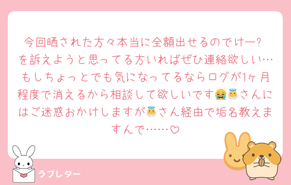 今回晒された方々本当に全額出せるのでけー⭕️を訴えようと思ってる方いればぜひ連絡欲しい…もしちょっとでも気になってるならログが1ヶ月程度で消えるから相談して欲しいです😭👼さんにはご迷惑おかけしますが👼さん経由で垢名教えますんで……