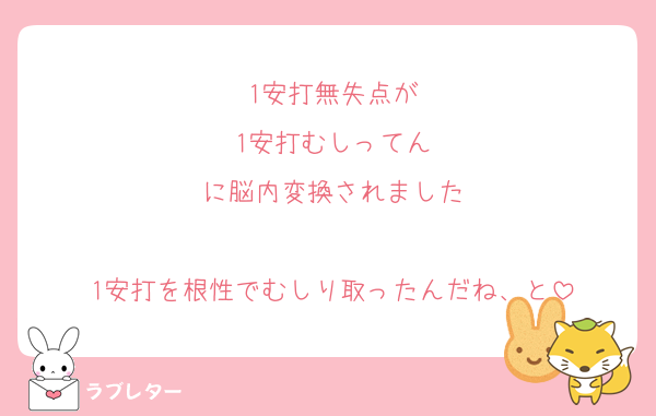 1安打無失点が
1安打むしってん
に脳内変換されました

1安打を根性でむしり取ったんだね、と