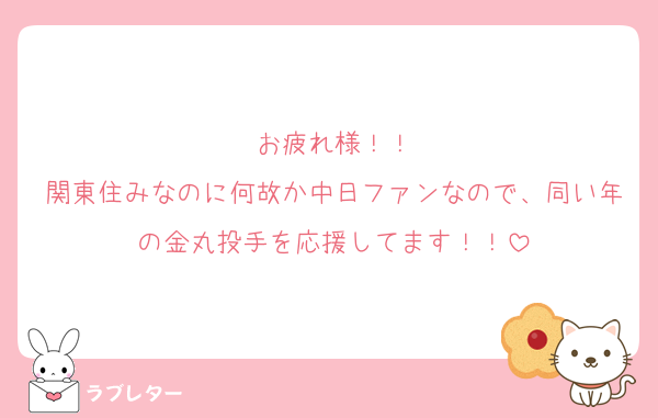 お疲れ様！！
関東住みなのに何故か中日ファンなので、同い年の金丸投手を応援してます！！