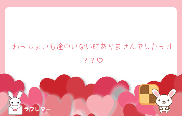 わっしょいも途中いない時ありませんでしたっけ？？