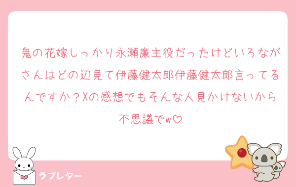 鬼の花嫁しっかり永瀬廉主役だったけどいろながさんはどの辺見て伊藤健太郎伊藤健太郎言ってるんですか？Xの感想でもそんな人見かけないから不思議でw