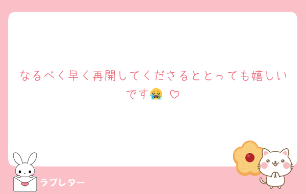 なるべく早く再開してくださるととっても嬉しいです😭♡