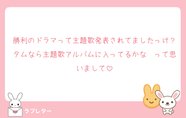 勝利のドラマって主題歌発表されてましたっけ？タムなら主題歌アルバムに入ってるかな〜って思いまして