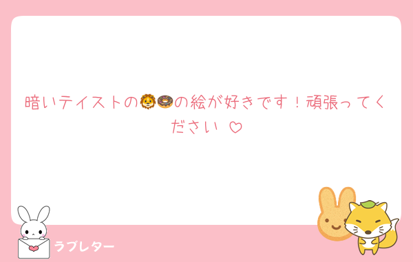 暗いテイストの🦁🍩の絵が好きです！頑張ってください‼️