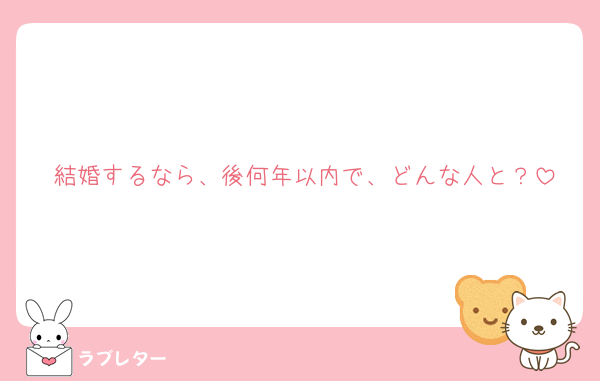 結婚するなら、後何年以内で、どんな人と？