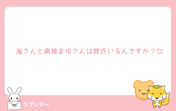 海さんと病姫まゆさんは彼氏いるんですか？