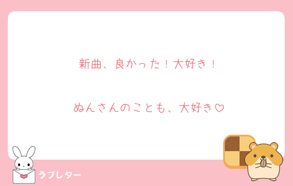 新曲、良かった！大好き！

ぬんさんのことも、大好き