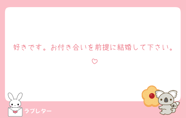 好きです。お付き合いを前提に結婚して下さい。