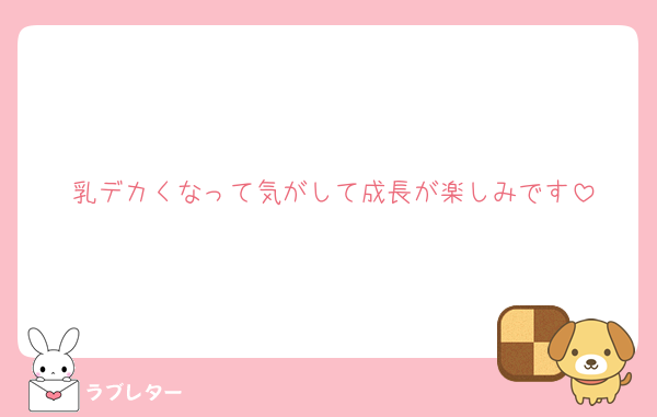 乳デカくなって気がして成長が楽しみです