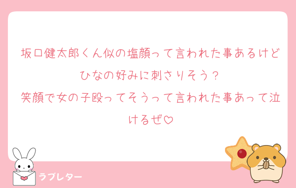 坂口健太郎くん似の塩顔って言われた事あるけどひなの好みに刺さりそう？
笑顔で女の子殴ってそうって言われた事あって泣けるぜ