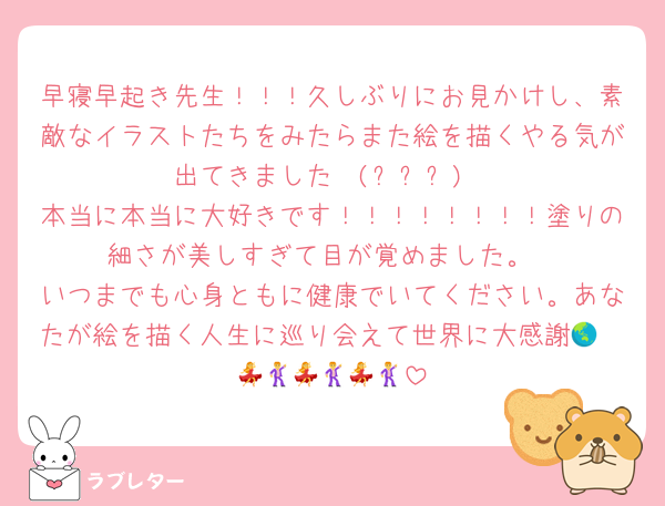 早寝早起き先生！！！久しぶりにお見かけし、素敵なイラストたちをみたらまた絵を描くやる気が出てきました❣️(ㅠ︿ㅠ)
本当に本当に大好きです！！！！！！！！塗りの細さが美しすぎて目が覚めました。
いつまでも心身ともに健康でいてください。あなたが絵を描く人生に巡り会えて世界に大感謝🌏🫂💃🕺💃🕺💃🕺