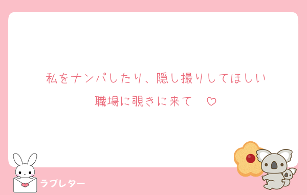 私をナンパしたり、隠し撮りしてほしい
職場に覗きに来て〜