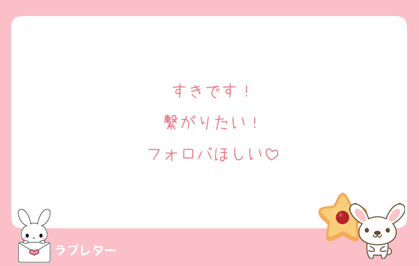 すきです！
繋がりたい！
フォロバほしい
