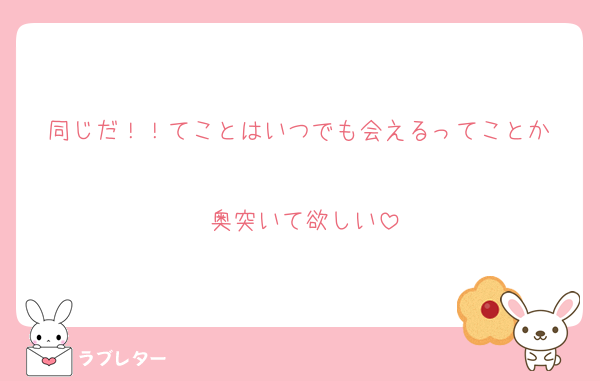 同じだ！！てことはいつでも会えるってことか♥️♥️
奥突いて欲しい