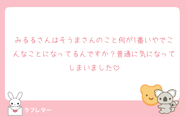 みるるさんはそうまさんのこと何が1番いやでこんなことになってるんですか？普通に気になってしまいました