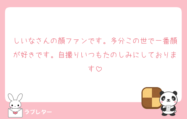 しいなさんの顔ファンです。多分この世で一番顔が好きです。自撮りいつもたのしみにしております