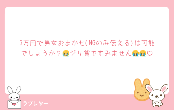 3万円で男女おまかせ(NGのみ伝える)は可能でしょうか？😭ジリ貧ですみません😭😭