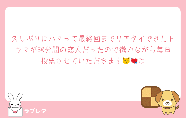 久しぶりにハマって最終回までリアタイできたドラマが50分間の恋人だったので微力ながら毎日投票させていただきます😽💘