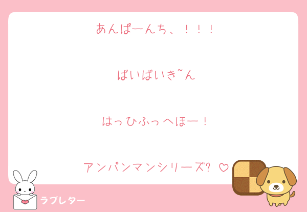 あんぱーんち、！！！

ばいばいき~ん

はっひふっへほー！

アンパンマンシリーズ✨