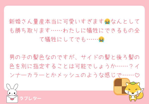 新婚さん量産本当に可愛いすぎます😭なんとしても勝ち取ります……わたしに犠牲にできるもの全て犠牲にしてでも……😭

男の子の髪色なのですが、サイドの髪と後ろ髪の色を別に指定することは可能でしょうか……？インナーカラーとかメッシュのような感じで……