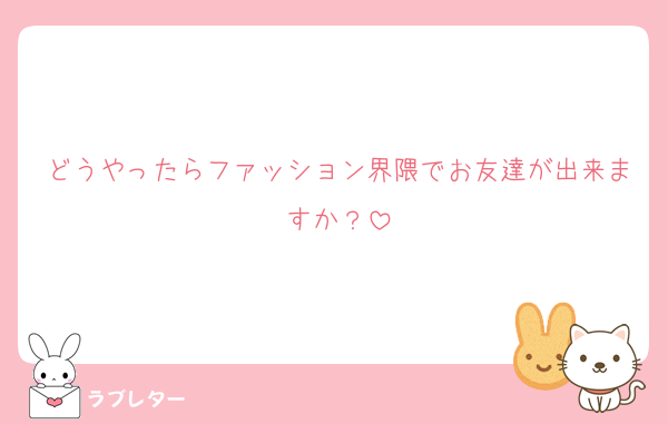 どうやったらファッション界隈でお友達が出来ますか？