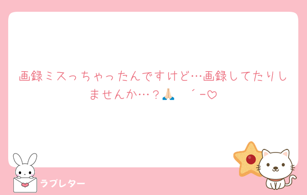 画録ミスっちゃったんですけど…画録してたりしませんか…？🙏🏻´-
