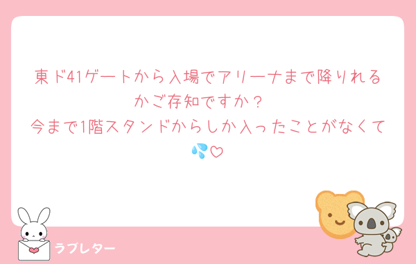 東ド41ゲートから入場でアリーナまで降りれるかご存知ですか？
今まで1階スタンドからしか入ったことがなくて💦