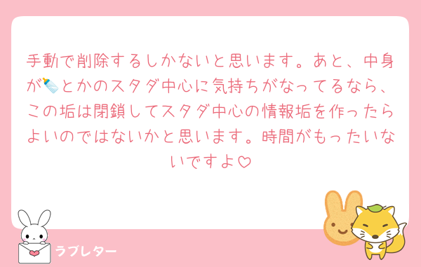 手動で削除するしかないと思います。あと、中身が🍼とかのスタダ中心に気持ちがなってるなら、この垢は閉鎖してスタダ中心の情報垢を作ったらよいのではないかと思います。時間がもったいないですよ