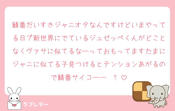 鯖番だいすきジャニオタなんですけどいまやってる日プ新世界にでているジュゼッペくんがどことなくヴァサに似てるなーっておもってますたまにジャニに似てる子見つけるとテンションあがるので鯖番サイコーー‼️‼️✨