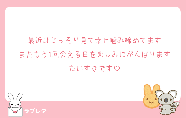 最近はこっそり見て幸せ噛み締めてます
またもう1回会える日を楽しみにがんばります
だいすきです