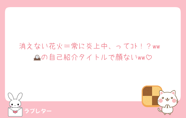 消えない花火＝常に炎上中、ってｺﾄ！？ww
🕰の自己紹介タイトルで顔ないww
