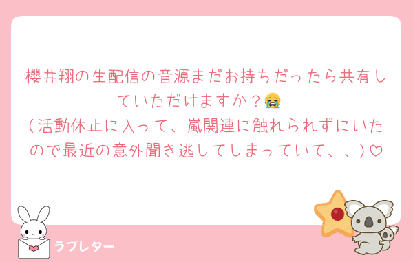 櫻井翔の生配信の音源まだお持ちだったら共有していただけますか？😭
(活動休止に入って、嵐関連に触れられずにいたので最近の意外聞き逃してしまっていて、、)