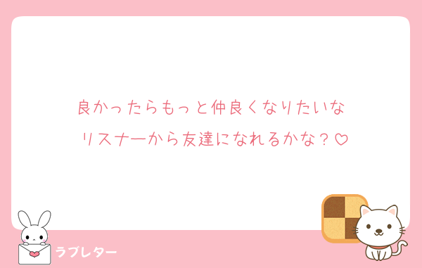 良かったらもっと仲良くなりたいな♡
リスナーから友達になれるかな？