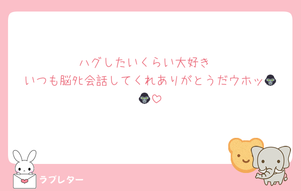 ハグしたいくらい大好き
いつも脳ﾀﾋ会話してくれありがとうだウホッ🦍🦍