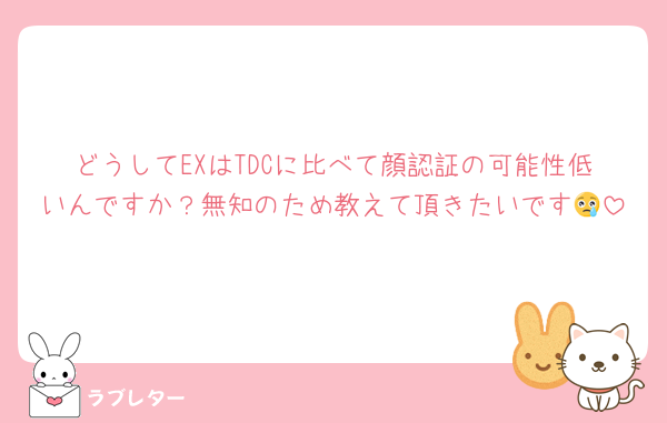 どうしてEXはTDCに比べて顔認証の可能性低いんですか？無知のため教えて頂きたいです😢