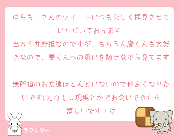 ゆらちーさんのツイートいつも楽しく拝見させていただいております♩
当方千井野担なのですが、もちろん慶くんも大好きなので、慶くんへの思いを馳せながら見てます
無所担のお友達ほとんどいないので仲良くなりたいです(>_<)もし現場とかでお会いできたら嬉しいです！