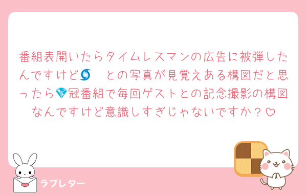番組表開いたらタイムレスマンの広告に被弾したんですけど🌀🟢との写真が見覚えある構図だと思ったら💎冠番組で毎回ゲストとの記念撮影の構図なんですけど意識しすぎじゃないですか？