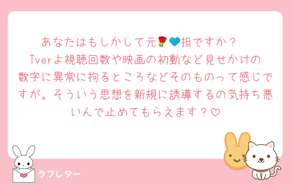 あなたはもしかして元🌹💙担ですか？
Tverよ視聴回数や映画の初動など見せかけの数字に異常に拘るところなどそのものって感じですが。そういう思想を新規に誘導するの気持ち悪いんで止めてもらえます？